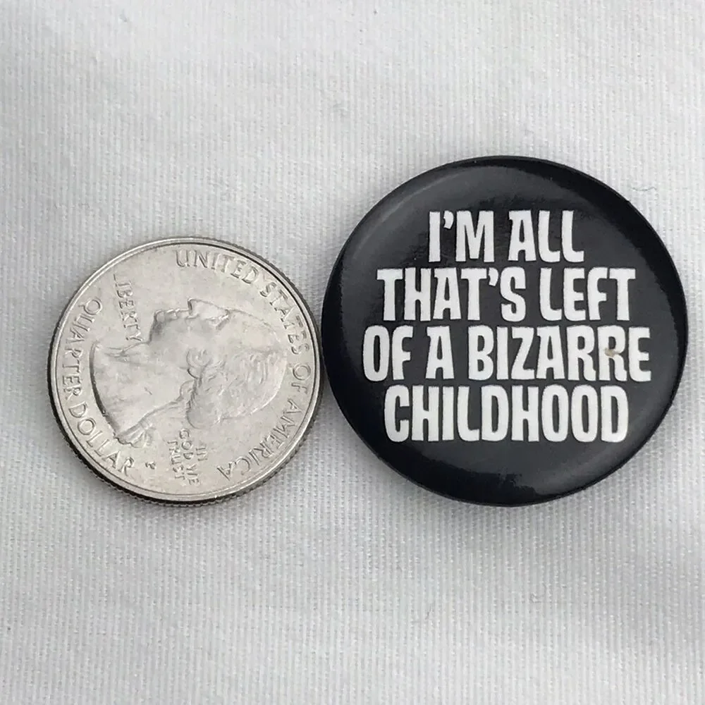 I’m All Thats Left Of A Bizarre Childhood Pin Button Pinback